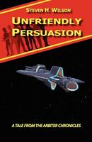 Cover of Unfriendly Persuasion - A Tale from the Arbiter Chronicles by Steven H. Wilson