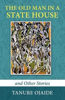 Cover of The Old Man in a State House and Other Stories by Tanure Ojaide