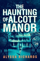 The Haunting of Alcott Manor - A Contemporary Gothic Romance