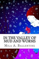 Cover of In the Valley of Mud and Worms by Mila A. Ballentine