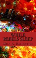 Cover of While Rebels Sleep by Mila A. Ballentine