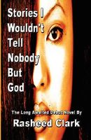 Cover of Stories I Wouldn't Tell Nobody But God... Out of Fear Nobody But God Would Understand by Rasheed Clark