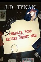Cover of Charlie Ford Meets the Secret Agent Man by J.D. Tynan