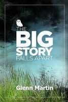 Cover of The Big Story Falls Apart by Glenn Martin