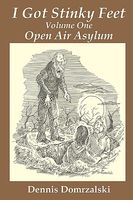 Cover of I Got Stinky Feet, Volume One: Open Air Asylum by Dennis Domrzalski