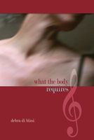 Cover of What the Body Requires by Debra Di Blasi