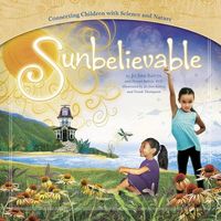 Cover of Sunbelievable: Connecting Children with Science and Nature by Jo Ann Kairys; Daniel Kairys