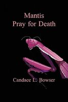 Cover of Mantis Pray for Death by Candace L. Bowser
