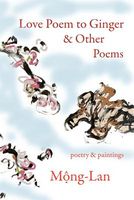 Love Poem to Ginger & Other Poems: Poetry & Paintings