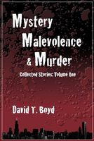 Cover of Mystery, Malevolence & Murder - Volume One by David T. Boyd
