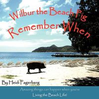 Cover of Remember When - Wilbur the Beach Pig by Heidi Fagerberg