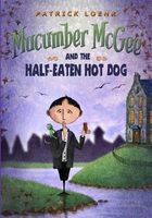 Cover of Mucumber McGee and the Half-Eaten Hot Dog by Patrick Loehr