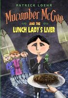 Mucumber McGee and the Lunch Lady's Liver