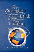 Cover of A Traveler's Guide to Living: What Six Years Spent as a Visitor on Earth Taught Me about Being Human by DuPont Rockefeller Jackalone