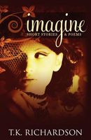 Cover of Imagine: Short Stories & Poems by T.K. Richardson