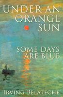 Cover of Under an Orange Sun, Some Days Are Blue by Irving Belateche
