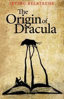Cover of The Origin of Dracula by Irving Belateche