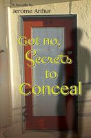 Cover of Got No Secrets to Conceal by Jerome Arthur