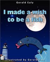Cover of I Made a Wish to Be a Fish by Gerald Ealy