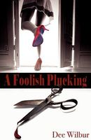 Cover of A Foolish Plucking by Dee Wilbur