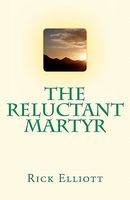 Cover of The Reluctant Martyr by Rick Elliott