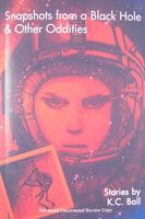 Cover of Snapshots from a Black Hole and Other Oddities by K.C. Ball