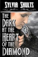 Cover of The Dark at the Heart of the Diamond by Sylvia Shults