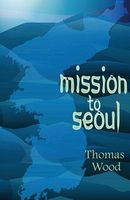 Cover of Mission to Seoul by Thomas Wood