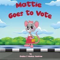 Cover of Mattie Goes to Vote Shirley J by Walker Jackson