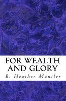 Cover of For Wealth and Glory by B. Heather Mantler
