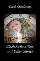 Cover of Clock Strikes Two and Other Stories by Derek Clendening