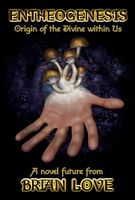 Cover of Entheogenesis: Origin of the Divine Within Us by Brian Paul Love