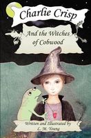 Cover of Charlie Crisp and the Witches of Cobwood by L.M. Young