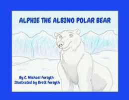 Cover of Alphie the Albino Polar Bear by C. Michael Forsyth