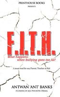 Cover of F.I.T.H; What Happens; When Bullying Goes Too Far! by Antwan "Ant" Bank$