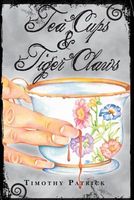 Cover of Tea Cups & Tiger Claws by Timothy Patrick