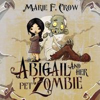 Cover of Abigail and Her Pet Zombie by Marie F. Crow