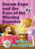Cover of Cream Cape and the Case of the Missing Hamster by Mandy Broughton