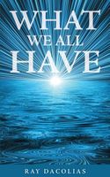 Cover of What We All Have by Ray Dacolias