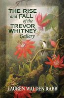Cover of The Rise and Fall of the Trevor Whitney Gallery by Lauren Walden Rabb