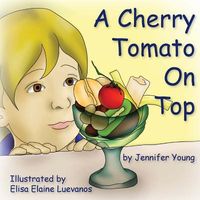 Cover of A Cherry Tomato on Top by Jennifer Young