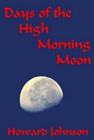 Cover of Days of the High Morning Moon 6x9 by Howard Johnson