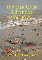 Cover of The Last Great Adventure for Boys by Bob Lawrence