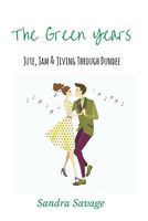 The Green Years: Jute, Jam and Jiving Through Dundee