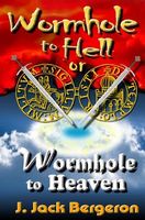 Cover of Wormhole to Hell or Wormhole to Heaven by J. Jack Bergeron