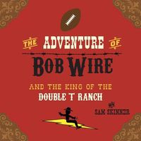 Cover of The Adventure of Bob Wire and the King of the Double T Ranch by Sam Skinner