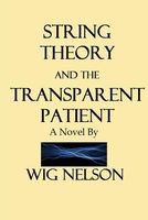 Cover of String Theory and the Transparent Patient by Wig Nelson