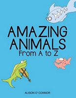 Cover of Amazing Animals From A to Z by Alison O'Connor