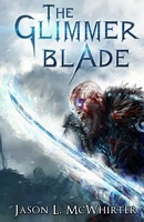 Cover of The Glimmer Blade by Jason L. McWhirter