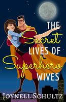 Cover of The Secret Lives of Superhero Wives by Joynell Schultz